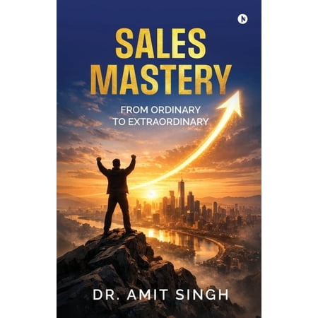 Sales Mastery: From Ordinary to Extraordinary, (Paperback)