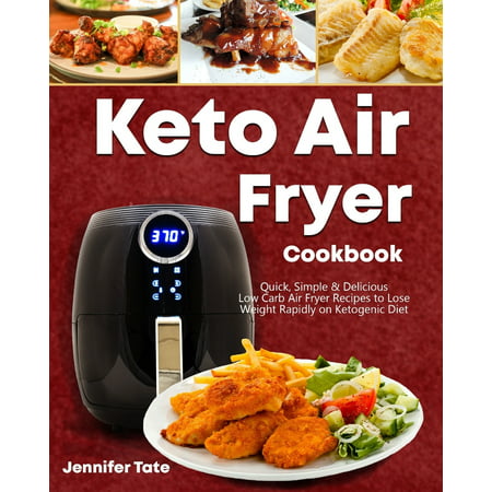 Keto Air Fryer Cookbook: Quick, Simple and Delicious Low-Carb Air Fryer Recipes to Lose Weight Rapidly on a Ketogenic Diet (Black&white Interior) (Best Low Carb Diet To Lose Weight Fast)