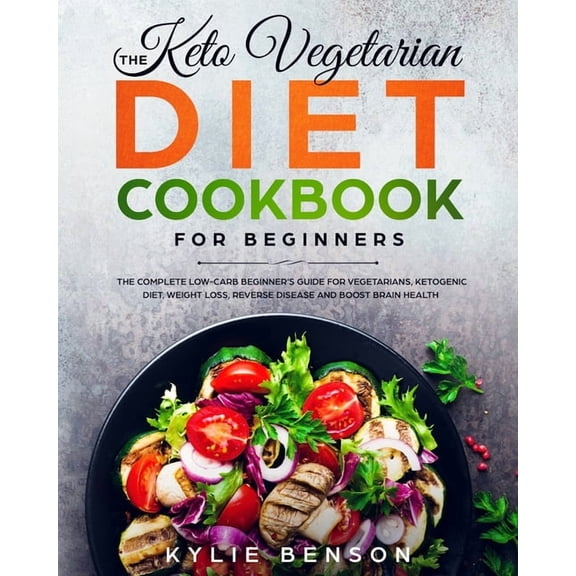 The Keto Vegetarian Diet Cookbook for Beginners: The Complete Low-Carb Beginner's Guide For Vegetarians, Ketogenic Diet,, (Paperback)