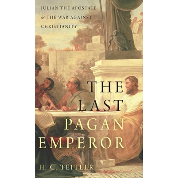 Pre-Owned Last Pagan Emperor: Julian the Apostate and the War Against Christianity (Hardcover) by H C Teitler