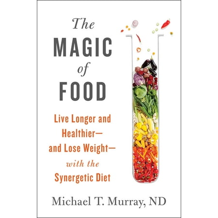 The Magic of Food : Live Longer and Healthier--and Lose Weight--with the Synergetic (Best Diet To Live Longer)