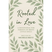 Rooted In Love A Devotional for Parents of Brave Little Souls, (Paperback)