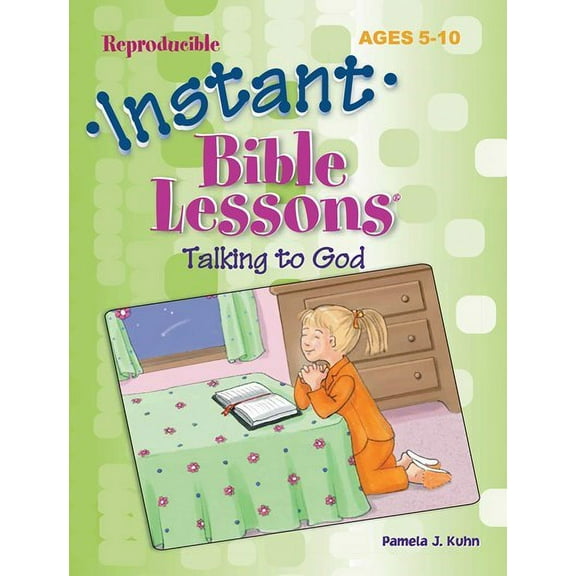 Instant Bible Lessons For Ages 5-10: Talking To God