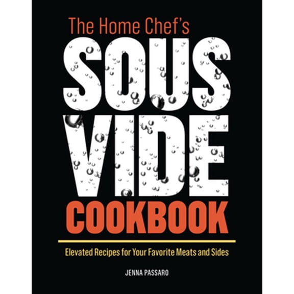 Pre-Owned The Home Chef's Sous Vide Cookbook: Elevated Recipes for Your Favorite Meats and Sides (Paperback) 164611129X 9781646111299