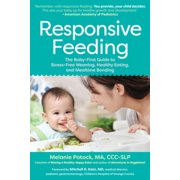 Responsive Feeding: The Baby-First Guide to Stress-Free Weaning, Healthy Eating, and Mealtime Bonding, (Paperback)