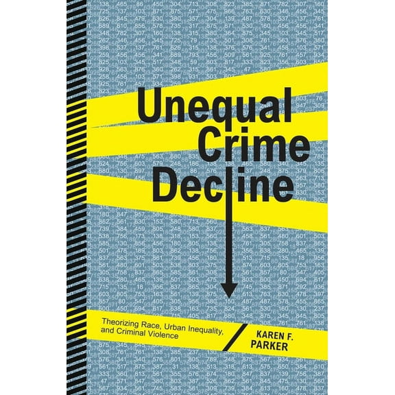 Unequal Crime Decline: Theorizing Race, Urban Inequality, and Criminal Violence, (Hardcover)