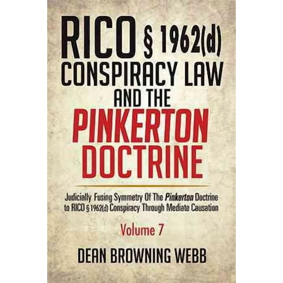 RICO § 1962(d) Conspiracy Law and the Pinkerton Doctrine: Judicially Fusing Symmetry of the Pinkerton Doctrine to RICO § 1962(D) Conspiracy Through Mediate Causation (Paperback)