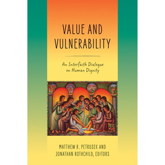 Pre-Owned Value and Vulnerability: An Interfaith Dialogue on Human Dignity (Hardcover) by Matthew R Petrusek, Jonathan Rothchild