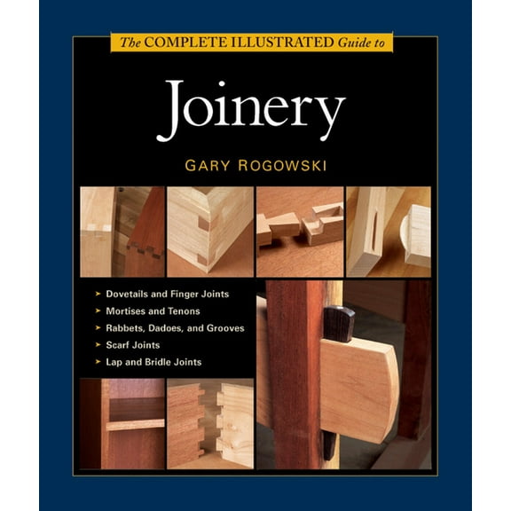 The Complete Illustrated Guide to Joinery: 1,400  Step-By-Step Photos and Diagrams for Flawless Wood Construction, (Hardcover)