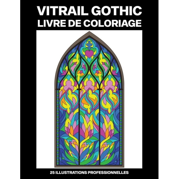 Gothic Pages À Colorier: Vitrail Gothic Livre de Coloriage: Livre de Coloriage Facile pour les Personnes Âgées et Adultes, 25 illustrations professionnelles en gros caractères (Paperback)