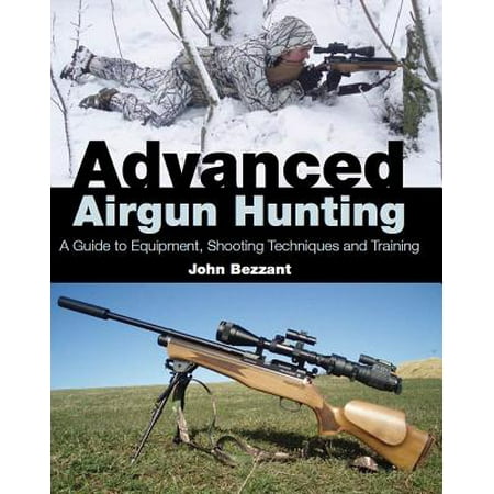 Advanced Airgun Hunting : A Guide to Equipment, Shooting Techniques and