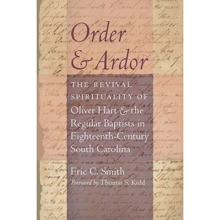 Order and Ardor: The Revival Spirituality of Oliver Hart and the Regular Baptists in Eighteenth-Century South Carolina (Hardcover)