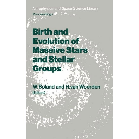 Astrophysics and Space Science Library Birth and Evolution of Massive Stars and Stellar Groups: Proceedings of a Symposium Held in Dwingeloo, the Netherlands, , Book 120, (Hardcover)