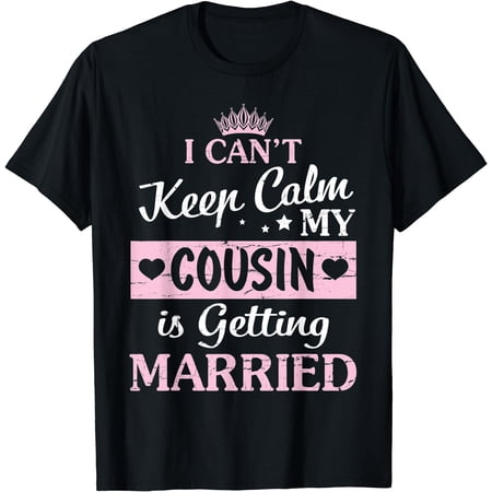 I Can't Keep Calm My Cousin Is Getting Married Happy To Me T-Shirt, Unisex T-Shirt