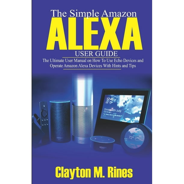 The Simple Amazon Alexa User Guide The Ultimate User Manual on How to