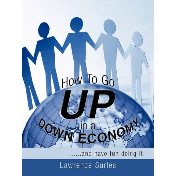 How to Go Up in a Down Economy : ......and Have Fun Doing It. (Paperback)