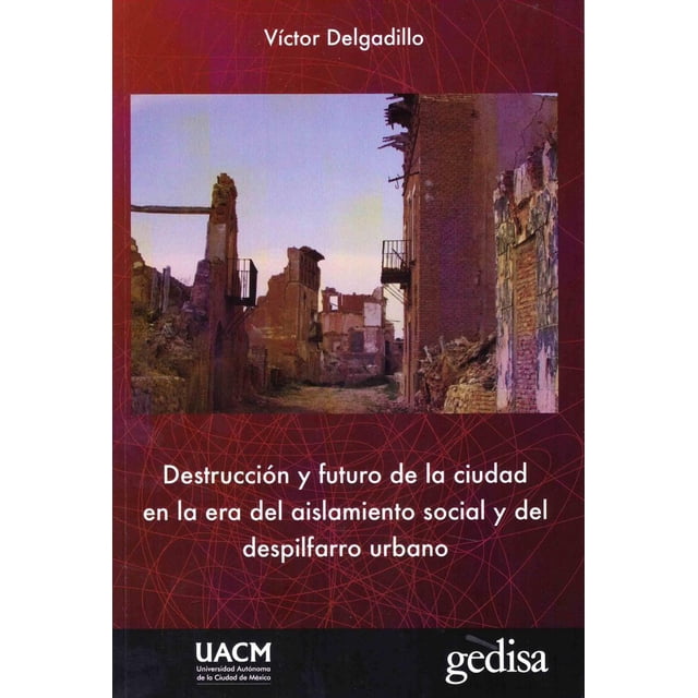 Libro Destruccion Y Futuro De La Ciudad: En La Era Del Aislamiento Social Y El Despilfarro Urbano Tapa Blanda, Autor Victor Delgadillo, Editorial Gedisa