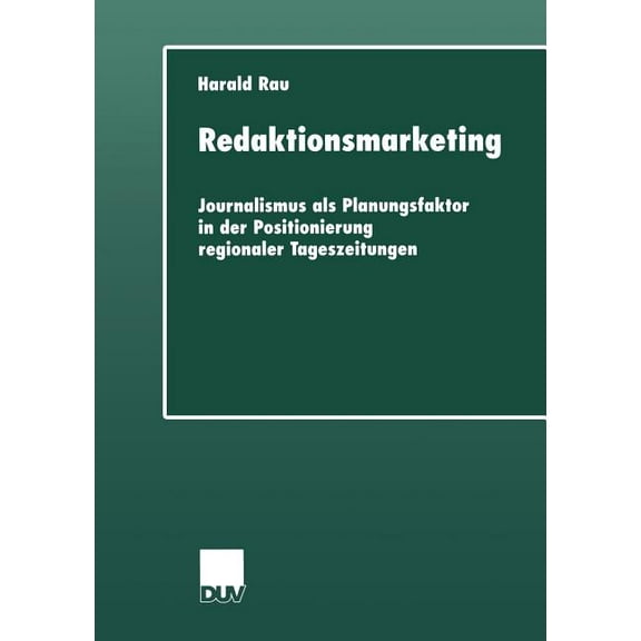 Duv Sozialwissenschaft Redaktionsmarketing: Journalismus ALS Planungsfaktor in Der Positionierung Regionaler Tageszeitungen, (Paperback)