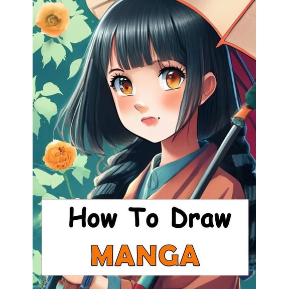 How to Draw Manga: Manga Drawing Your Complete Guide to Drawing Anime Characters From Heads, Anatomy, and Clothing, to Color Illustrations! (Paperback)