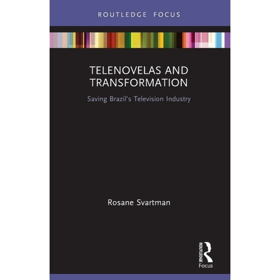 Routledge Advances in Transmedia Studies Telenovelas and Transformation: Saving Brazil's Television Industry, (Paperback)