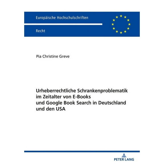 Europäische Hochschulschriften Recht: Urheberrechtliche Schrankenproblematik Im Zeitalter Von E-Books Und Google Book Search in Deutschland Und Den USA (Paperback)