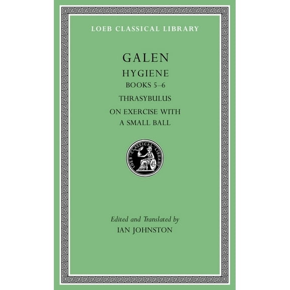Loeb Classical Library: Hygiene, Volume II: Books 5-6. Thrasybulus. on Exercise with a Small Ball (Hardcover)