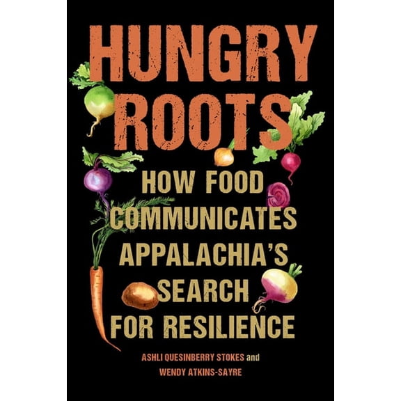 Hungry Roots: How Food Communicates Appalachia's Search for Resilience, (Paperback)