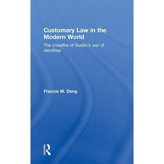 Customary Law in the Modern World: The Crossfire of Sudan's War of Identities, (Hardcover)