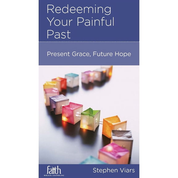 Redeeming Your Painful Past: Present Grace, Future Hope