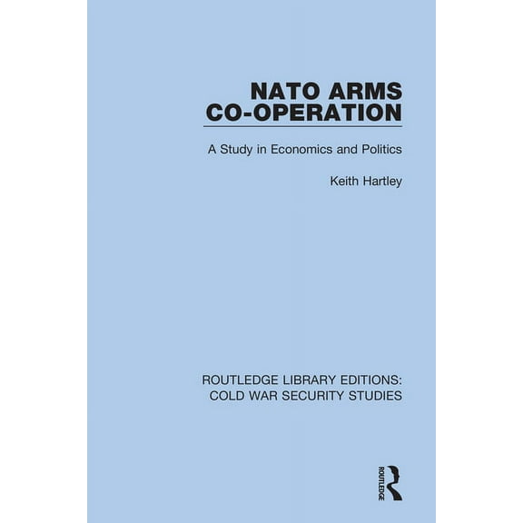 Routledge Library Editions: Cold War Sec NATO Arms Co-operation: A Study in Economics and Politics, Book 29, (Hardcover)