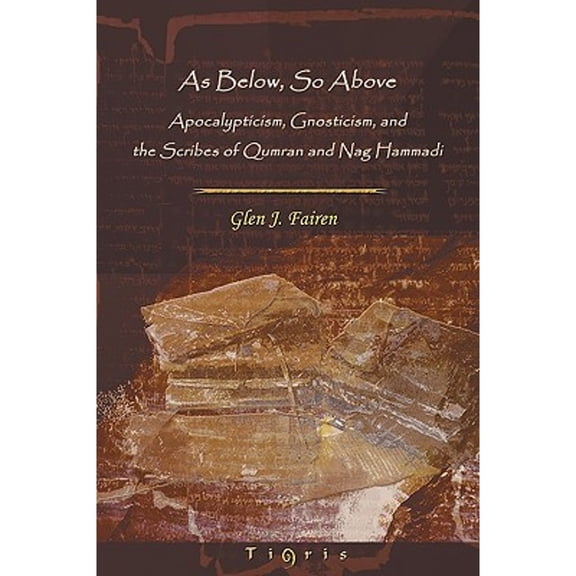 As Below, So Above: Apocalypticism, Gnosticism and the Scribes of Qumran and Nag Hammadi (Hardcover) by Glen Fairen