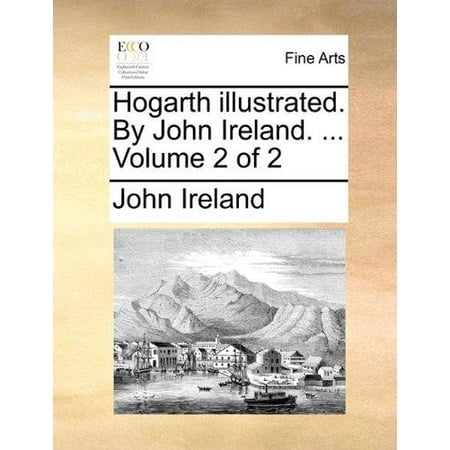 Hogarth Illustrated. by John Ireland. ... Volume 2 of 2