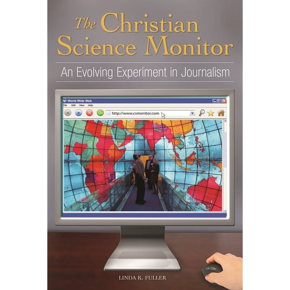 The Christian Science Monitor: An Evolving Experiment in Journalism, (Hardcover)