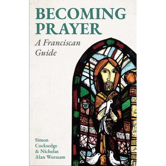 Becoming Prayer: A Franciscan Guide, (Paperback)