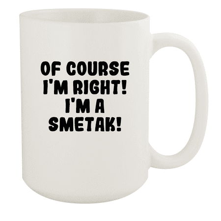

Of Course I m Right! I m A Smetak! - Ceramic 15oz White Mug White
