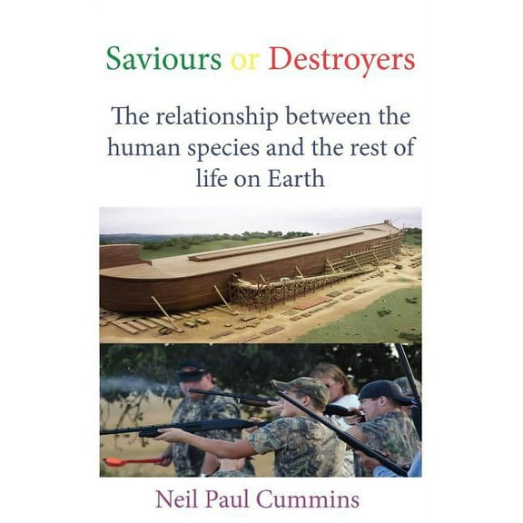 Saviours or Destroyers: The Relationship Between the Human Species and the Rest of Life on Earth, (Paperback)