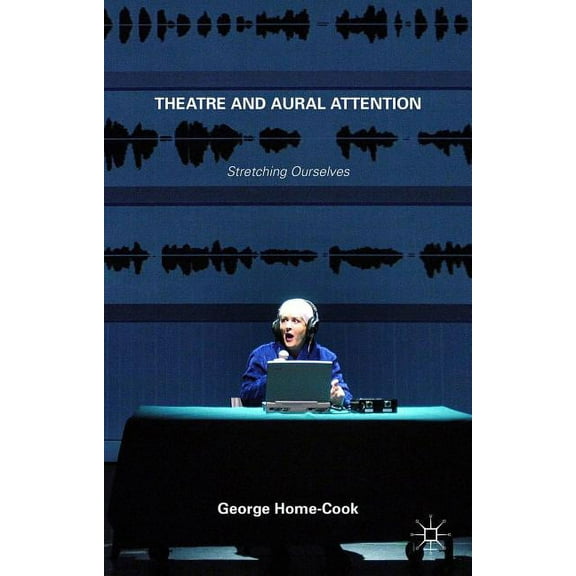 Theatre and Aural Attention: Stretching Ourselves, (Hardcover)
