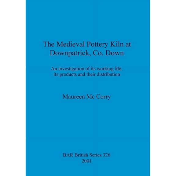 BAR British: The Medieval Pottery Kiln at Downpatrick, Co. Down (Paperback)