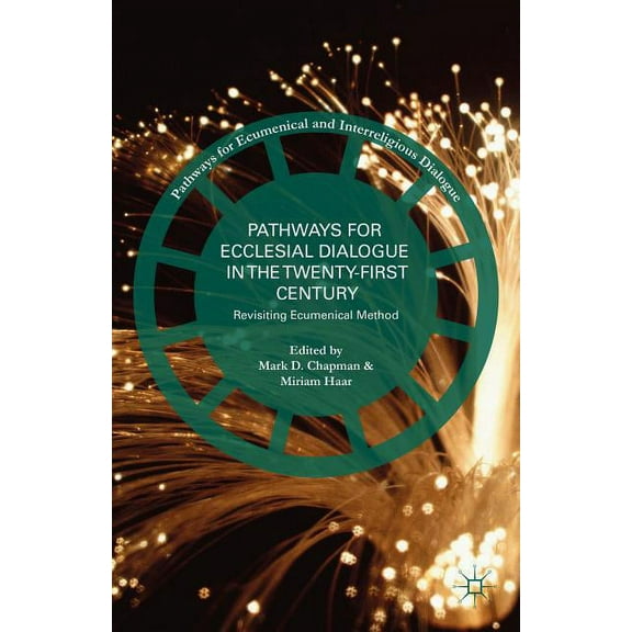Pathways for Ecumenical and Interreligio Pathways for Ecclesial Dialogue in the Twenty-First Century: Revisiting Ecumenical Method, (Hardcover)