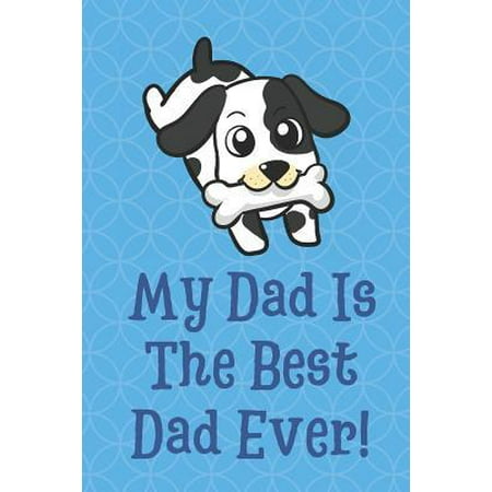 My Dad is the Best Dad Ever: Dog with a Bone Funny Cute Father's Day Journal Notebook From Sons Daughters Girls and Boys of All Ages. Great Gift or