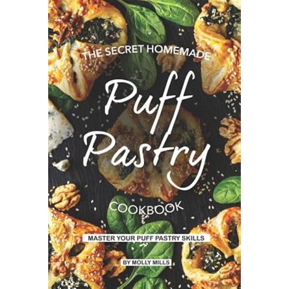 The Secret Homemade Puff Pastry Cookbook: Master your Puff Pastry Skills