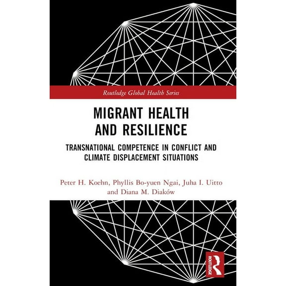 Routledge Global Health Migrant Health and Resilience: Transnational Competence in Conflict and Climate Displacement Situations, (Paperback)