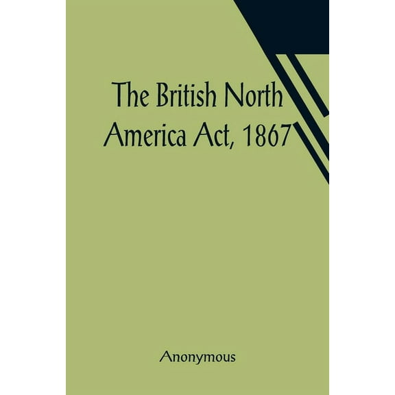 The British North America Act, 1867, (Paperback)