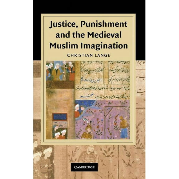 Cambridge Studies in Islamic Civilizatio Justice, Punishment and the Medieval Muslim Imagination, (Hardcover)