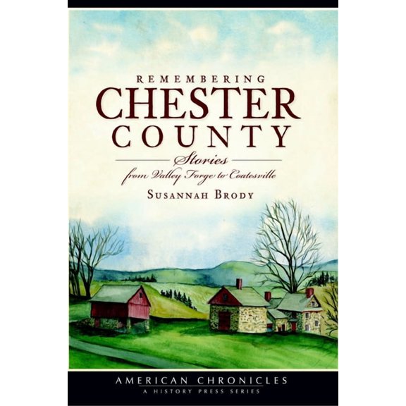 American Chronicles Remembering Chester County: Stories from Valley Forge to Coatesville, (Paperback)