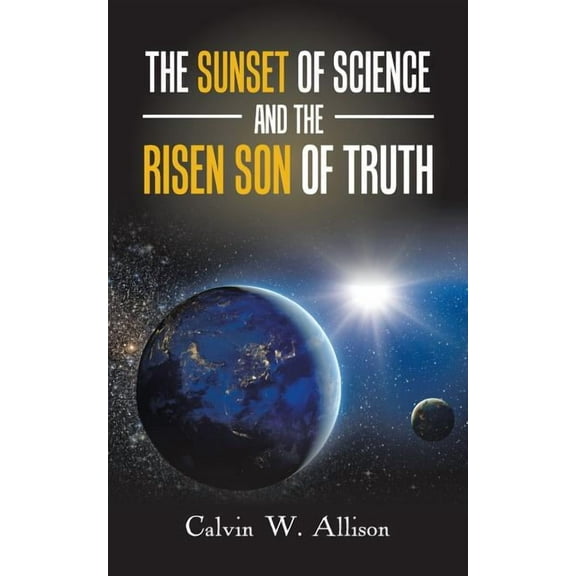 The Sunset of Science and the Risen Son of Truth, (Paperback)