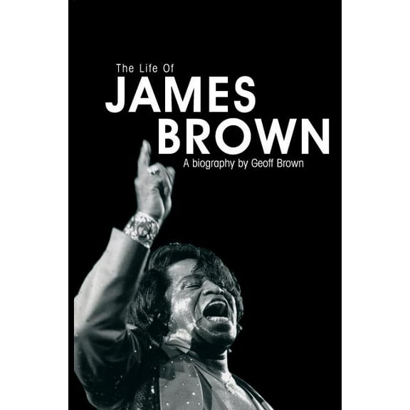 Life of James Brown: A Biography, (Paperback)