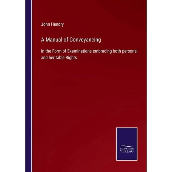 A Manual of Conveyancing : In the Form of Examinations embracing both personal and heritable Rights (Paperback)
