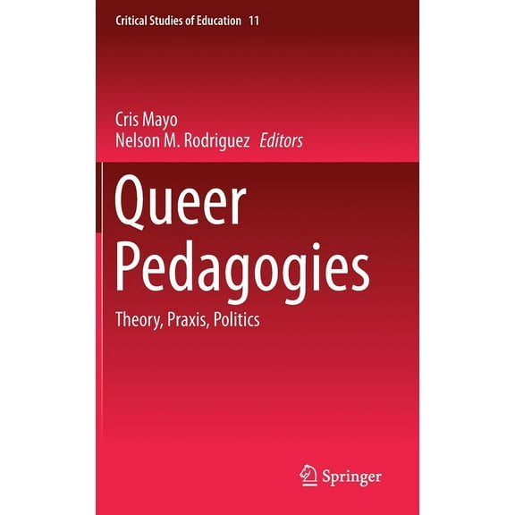 Critical Studies of Education Queer Pedagogies: Theory, Praxis, Politics, Book 11, (Hardcover)