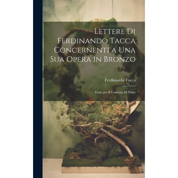 Lettere di Ferdinando Tacca concernenti a una sua opera in bronzo : Fatta per il comune di Prato (Hardcover)